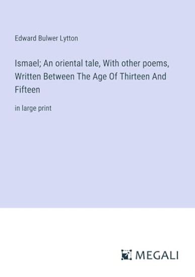 Ismael; An oriental tale, With other poems, Written Between The Age Of Thirteen And Fifteen