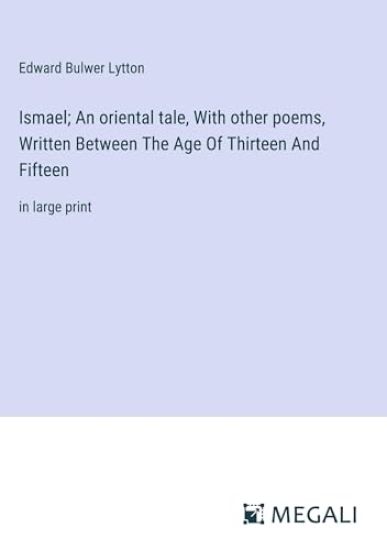 Ismael; An oriental tale, With other poems, Written Between The Age Of Thirteen And Fifteen