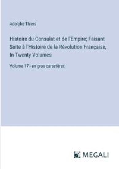 Histoire du Consulat et de l'Empire; Faisant Suite à l'Histoire de la Révolution Française, In Twenty Volumes