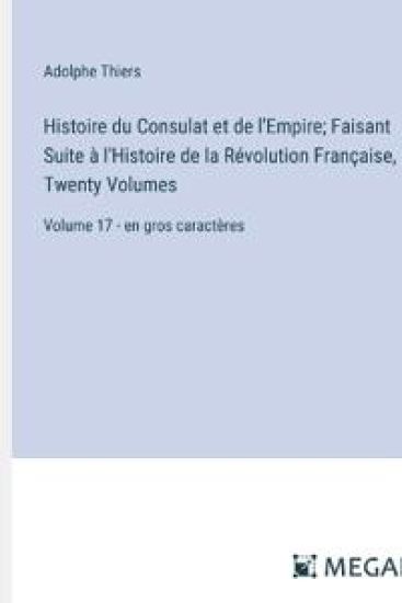 Histoire du Consulat et de l'Empire; Faisant Suite à l'Histoire de la Révolution Française, In Twenty Volumes