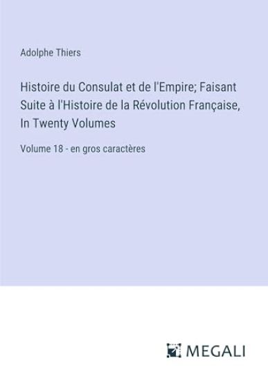 Histoire du Consulat et de l'Empire; Faisant Suite à l'Histoire de la Révolution Française, In Twenty Volumes