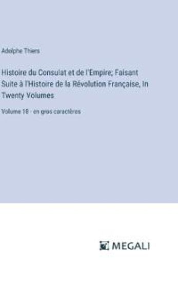 Histoire du Consulat et de l'Empire; Faisant Suite à l'Histoire de la Révolution Française, In Twenty Volumes