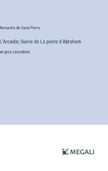 L'Arcadie; Suivie de La pierre d'Abraham