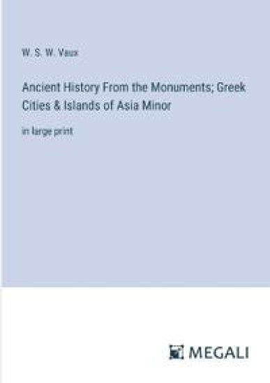 Ancient History From the Monuments; Greek Cities & Islands of Asia Minor