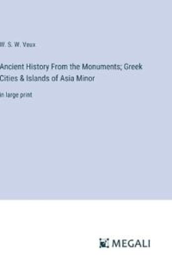 Ancient History From the Monuments; Greek Cities & Islands of Asia Minor
