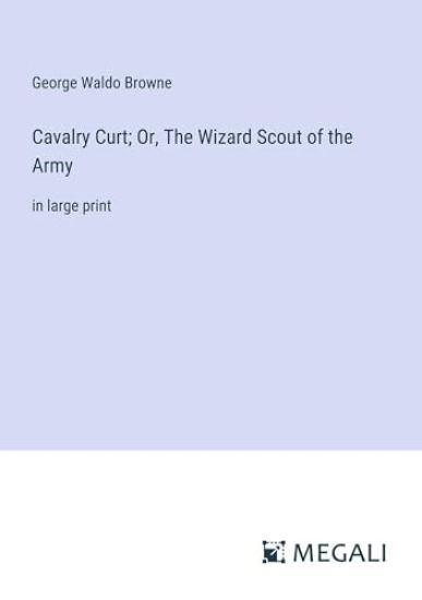 Cavalry Curt; Or, The Wizard Scout of the Army