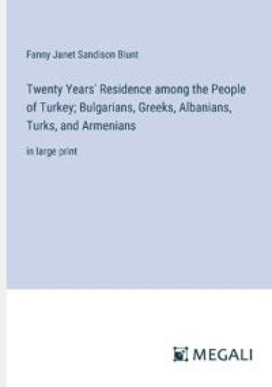 Twenty Years' Residence among the People of Turkey; Bulgarians, Greeks, Albanians, Turks, and Armenians
