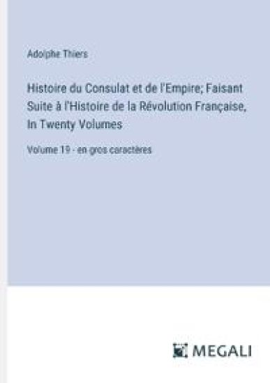 Histoire du Consulat et de l'Empire; Faisant Suite à l'Histoire de la Révolution Française, In Twenty Volumes