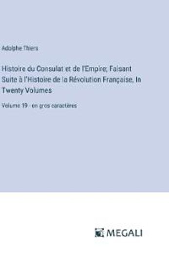 Histoire du Consulat et de l'Empire; Faisant Suite à l'Histoire de la Révolution Française, In Twenty Volumes