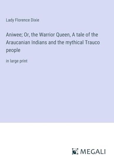 Aniwee; Or, the Warrior Queen, A tale of the Araucanian Indians and the mythical Trauco people