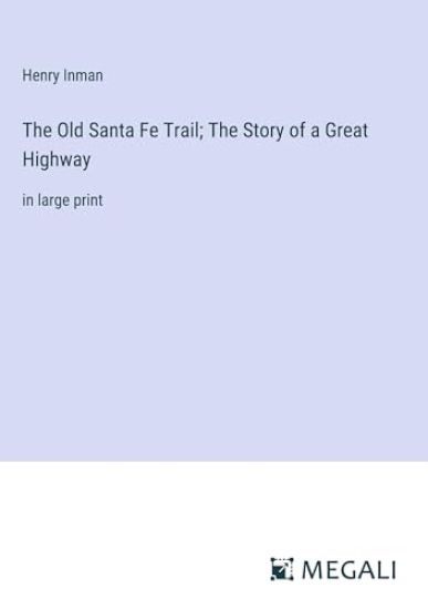 The Old Santa Fe Trail; The Story of a Great Highway
