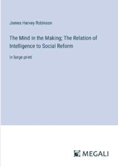 The Mind in the Making; The Relation of Intelligence to Social Reform – James Harvey Robinson, kirjan kansikuva