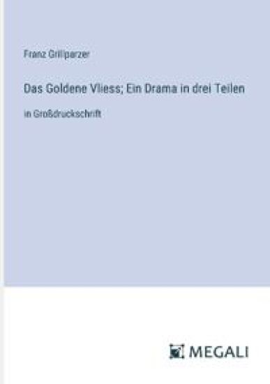 Das Goldene Vliess; Ein Drama in drei Teilen