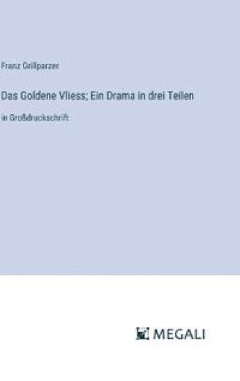 Das Goldene Vliess; Ein Drama in drei Teilen