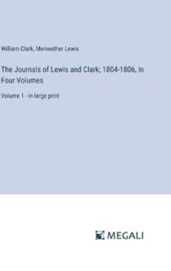 The Journals of Lewis and Clark; 1804-1806, In Four Volumes