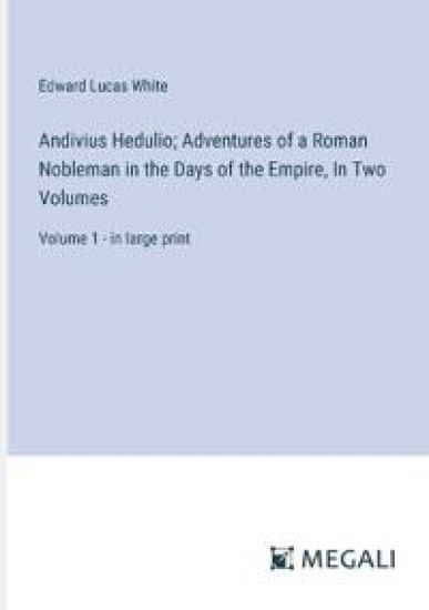 Andivius Hedulio; Adventures of a Roman Nobleman in the Days of the Empire, In Two Volumes