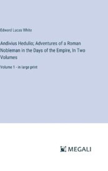 Andivius Hedulio; Adventures of a Roman Nobleman in the Days of the Empire, In Two Volumes