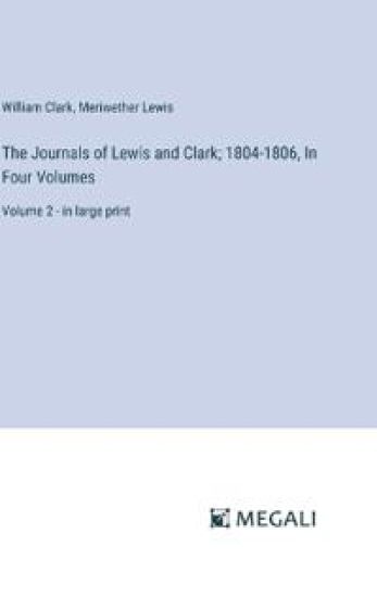 The Journals of Lewis and Clark; 1804-1806, In Four Volumes