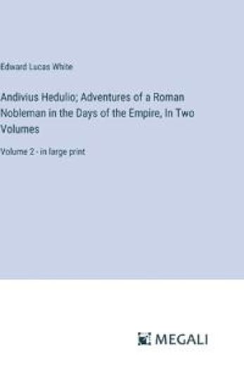Andivius Hedulio; Adventures of a Roman Nobleman in the Days of the Empire, In Two Volumes