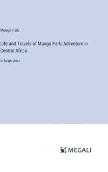 Life and Travels of Mungo Park; Adventure in Central Africa