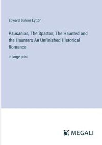 Pausanias, The Spartan; The Haunted and the Haunters An Unfinished Historical Romance