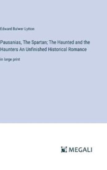 Pausanias, The Spartan; The Haunted and the Haunters An Unfinished Historical Romance