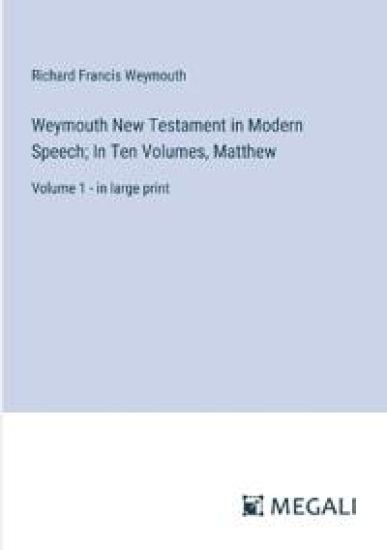 Weymouth New Testament in Modern Speech; In Ten Volumes, Matthew