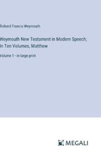 Weymouth New Testament in Modern Speech; In Ten Volumes, Matthew