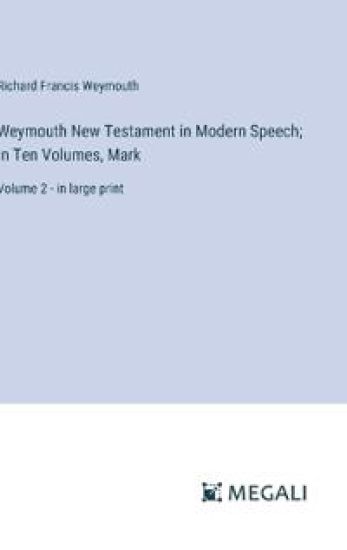 Weymouth New Testament in Modern Speech; In Ten Volumes, Mark