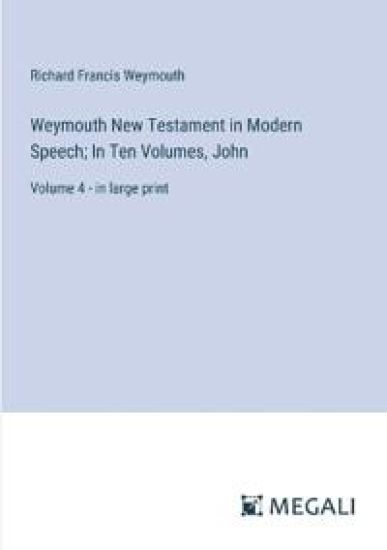 Weymouth New Testament in Modern Speech; In Ten Volumes, John
