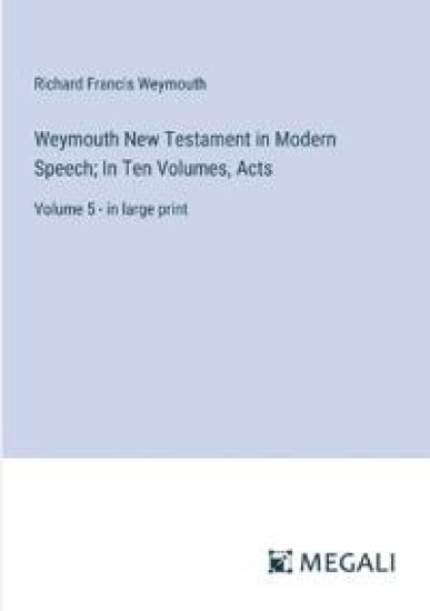 Weymouth New Testament in Modern Speech; In Ten Volumes, Acts