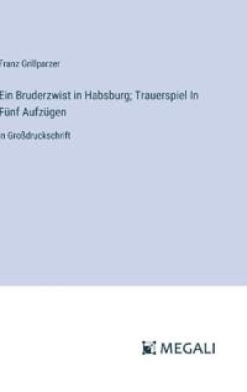 Ein Bruderzwist in Habsburg; Trauerspiel In F?nf Aufz?gen