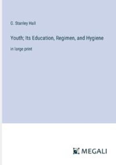 Youth; Its Education, Regimen, and Hygiene
