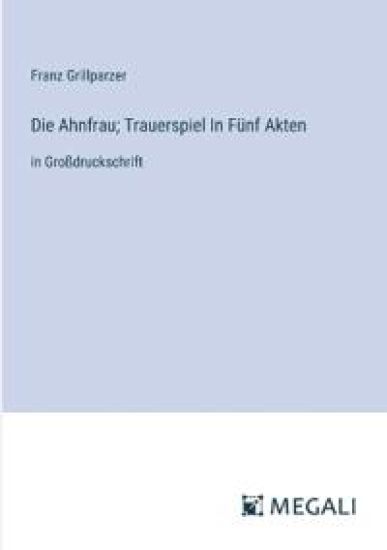 Die Ahnfrau; Trauerspiel In F?nf Akten