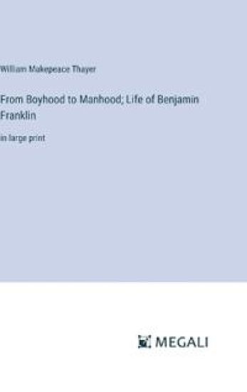 From Boyhood to Manhood; Life of Benjamin Franklin