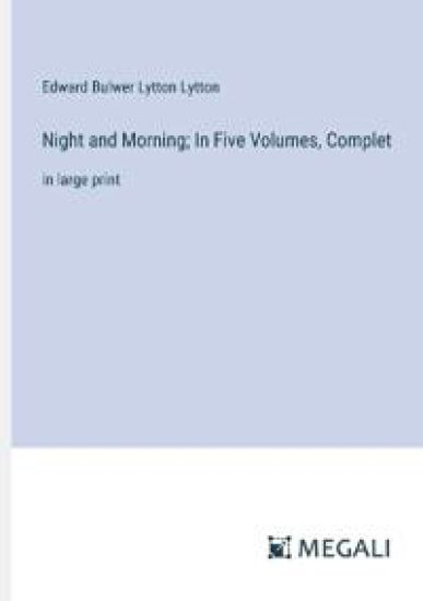 Night and Morning; In Five Volumes, Complet