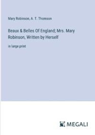 Beaux & Belles Of England; Mrs. Mary Robinson, Written by Herself