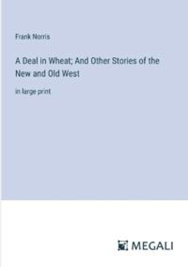 A Deal in Wheat; And Other Stories of the New and Old West