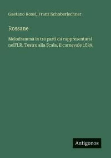 Rossane: Melodramma in tre parti da rappresentarsi nell'I.R. Teatro alla Scala, il carnevale 1839.