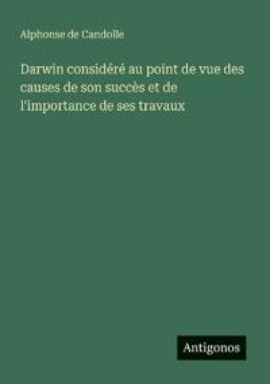 Darwin considéré au point de vue des causes de son succès et de l'importance de ses travaux