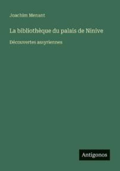 La bibliothèque du palais de Ninive: Découvertes assyriennes