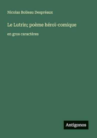 Le Lutrin; poème héroï-comique: en gros caractères