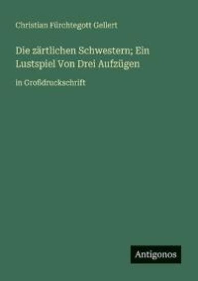 Die zärtlichen Schwestern; Ein Lustspiel Von Drei Aufzügen
