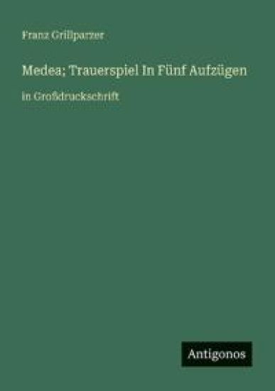 Medea; Trauerspiel In Fünf Aufzügen: in Großdruckschrift