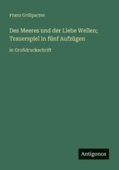 Des Meeres und der Liebe Wellen; Trauerspiel in fünf Aufzügen: in Großdruckschrift