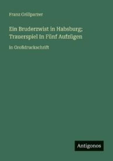 Ein Bruderzwist in Habsburg; Trauerspiel In Fünf Aufzügen