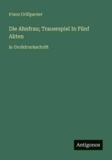 Die Ahnfrau; Trauerspiel In Fünf Akten