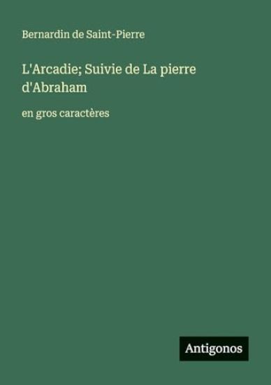 L'Arcadie; Suivie de La pierre d'Abraham