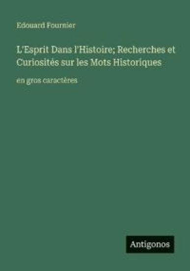 L'Esprit Dans l'Histoire; Recherches et Curiosités sur les Mots Historiques