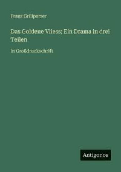 Das Goldene Vliess; Ein Drama in drei Teilen